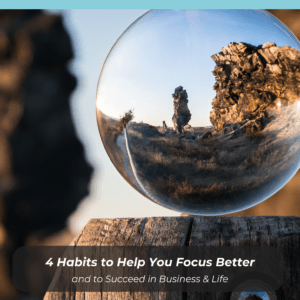 4 Habits to Help You Focus Better | Worksheet | Audio | Women's Business Resource Community | Be Bold Get Savvy