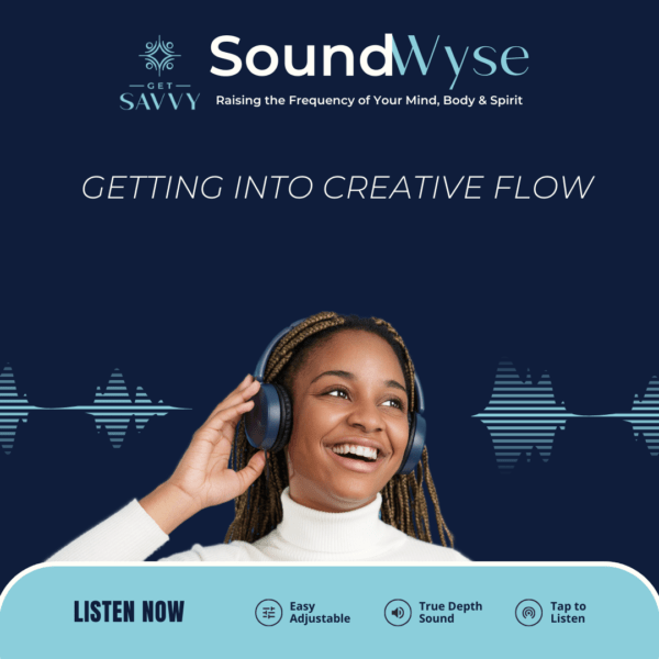 Getting into Creative Flow | Soundwyse | Audio | Women's Business Resource Community | Be Bold Get Savvy