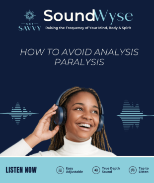 How to Avoid Analysis Paralysis | Soundwyse | Audio | Women's Business Resource Community | Be Bold Get Savvy
