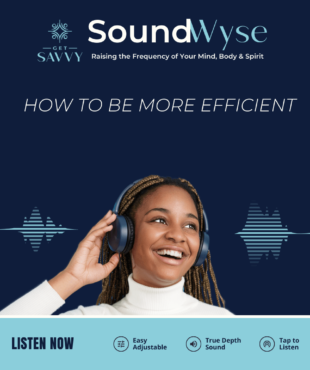How to Be More Efficient | Soundwyse | Audio | Women's Business Resource Community | Be Bold Get Savvy