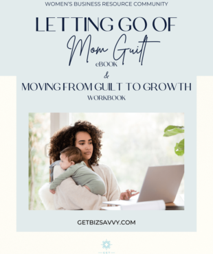 Letting Go of Mom Guilt -Moving from Guilt to Growth | Workbook | Women's Business Resource Community | Be Bold | Get Savvy