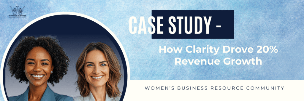 Case Study How Clarity Drove 20% Revenue Growth | Women's Business Resource Community